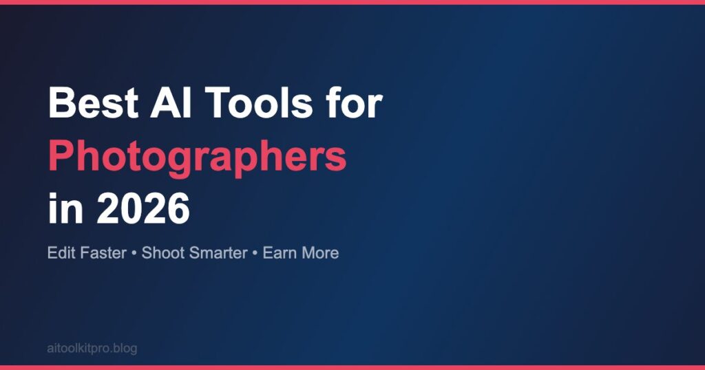 best AI tools for photographers in 2026 - edit faster shoot smarter earn more